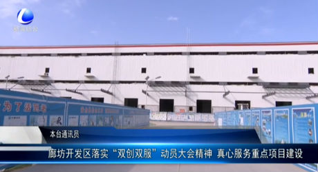 廊坊開(kāi)發(fā)區(qū)落實(shí)“雙創(chuàng)雙服”動(dòng)員大會(huì)精神 真心服務(wù)重點(diǎn)項(xiàng)目建設(shè)