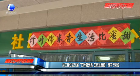 君蘭苑社區(qū)開展“竹葉糯米香 生活比蜜甜”端午節(jié)活動