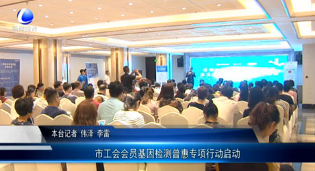 市工會(huì)會(huì)員基因檢測普惠專項(xiàng)行動(dòng)啟動(dòng)