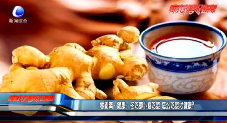 零距離健康：冬吃蘿卜夏吃姜 怎么吃姜才健康？