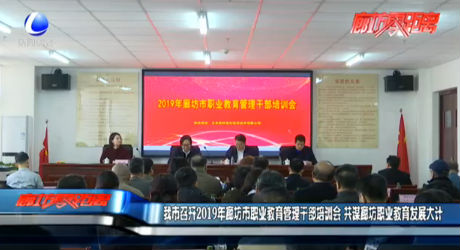 我市召開2019年廊坊市職業(yè)教育管理干部培訓(xùn)會 共謀廊坊職業(yè)教育發(fā)展大計