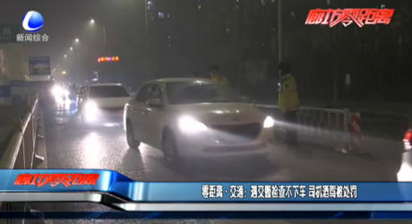 零距離·交通：遇交警檢查不下車 司機酒駕被處罰