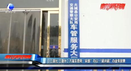 【三深化 三提升】大城車管所“拆窗”辦公“肩并肩”辦業(yè)務(wù)獲贊