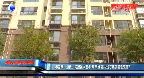 零距離·熱線：房屋漏水五年 年年修 如今過了質(zhì)保期誰來管？