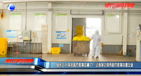 每天近10噸的醫(yī)療廢物去哪了？記者探訪我市醫(yī)療廢物處置企業(yè)