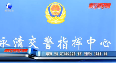 零距離·交通：男子動(dòng)脈失血送醫(yī)“遇堵” 交警開出“生命通道”施救