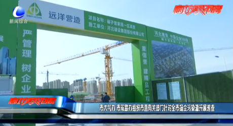 市大氣辦、市雙聯(lián)辦組織市直有關(guān)部門針對全市揚塵污染源開展巡查