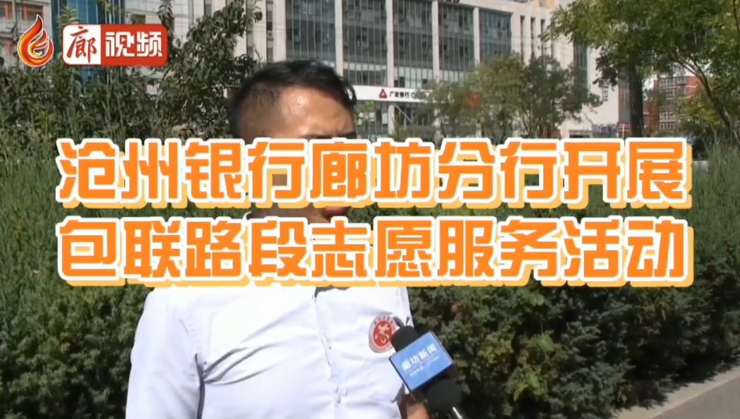  廊視頻 | 滄州銀行廊坊分行開展包聯(lián)路段志愿服務(wù)活動(dòng)