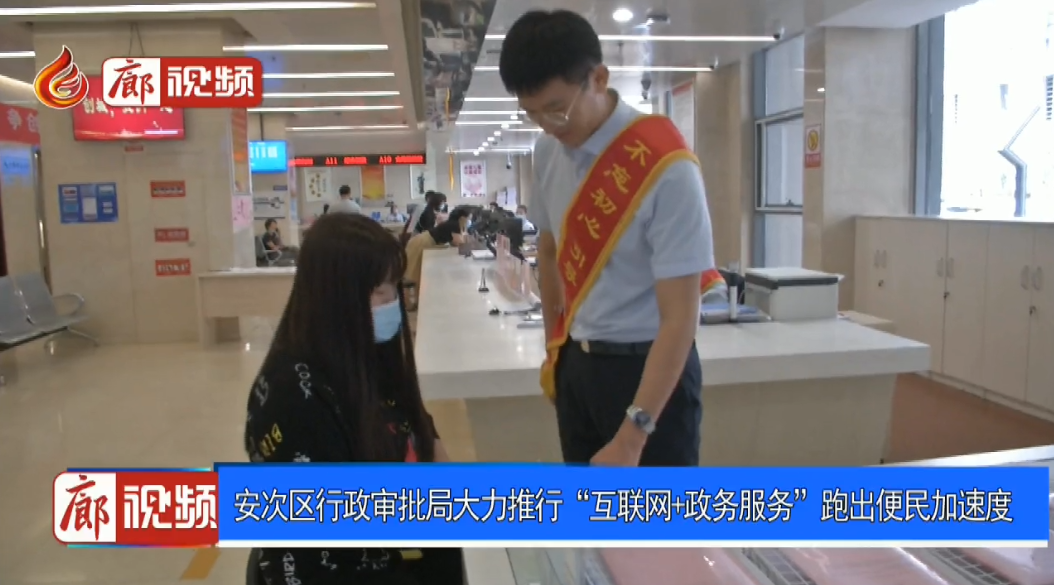  廊視頻 | 安次區(qū)行政審批局大力推行“互聯(lián)網(wǎng)+政務(wù)服務(wù)”跑出便民加速度