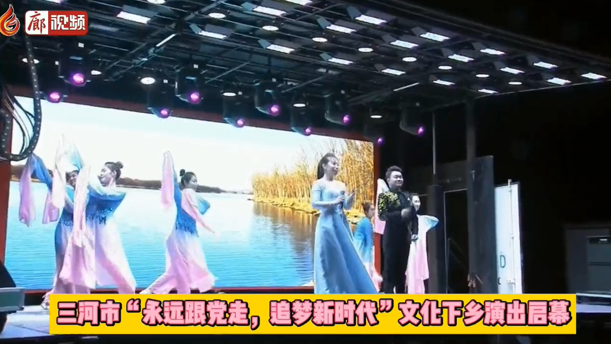 廊視頻 | 三河市“永遠跟黨走，追夢新時代”文化下鄉(xiāng)演出啟幕