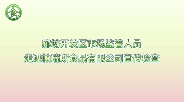 廊坊開發(fā)區(qū)市場監(jiān)管人員走進帕瑞斯食品有限公司宣傳檢察