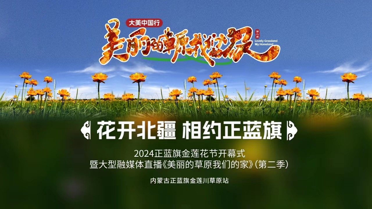 “花開北疆 相約正藍(lán)旗”2024正藍(lán)旗金蓮花節(jié)開幕式暨大型融媒體直播《大美中國行——美麗的草原